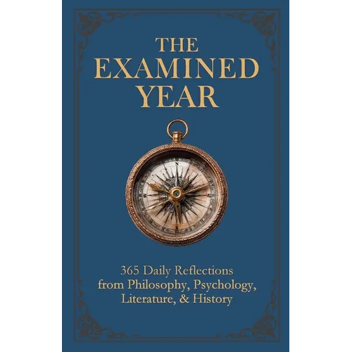 The Examined Year: 365 Daily Reflections from Philosophy, Psychology, Literature, & History