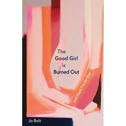 The Good Girl is Burned Out: and thank f*ck for that