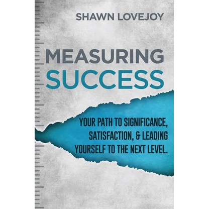 Measuring Success: Your Path To Significance, Satisfaction, & Leading Yourself To The Next Level. - Paperback