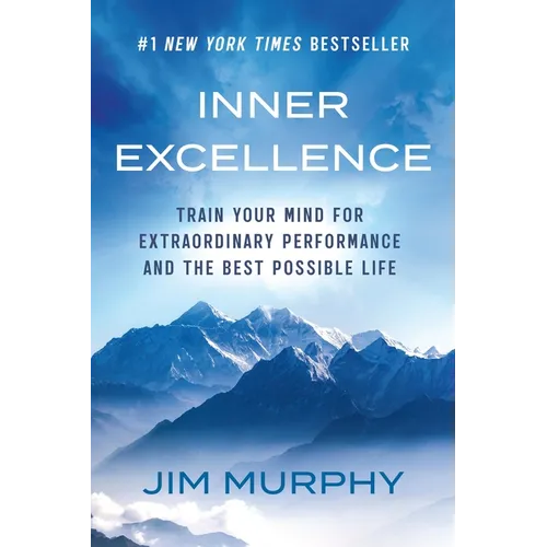 Inner Excellence: Train Your Mind for Extraordinary Performance and the Best Possible Life