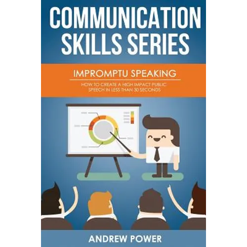 Impromptu Speaking: How to Create a High Impact Public Speech in Less Than 30 Sec