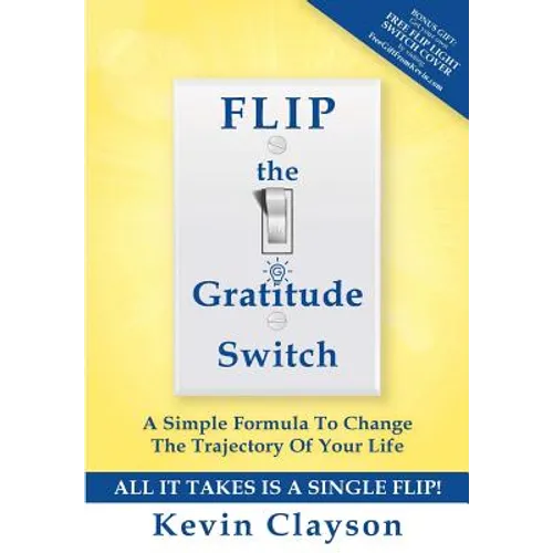 FLIP The Gratitude Switch: A Simple Formula To Change The Trajectory Of Your Life