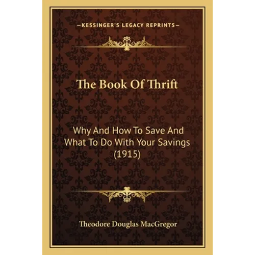 The Book Of Thrift: Why And How To Save And What To Do With Your Savings (1915)