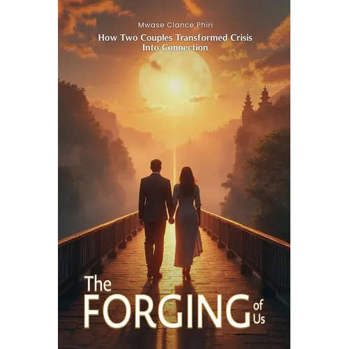 THE FORGING OF US How Two Couples Transformed Crisis Into Connection