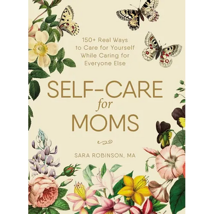 Self-Care for Moms: 150+ Real Ways to Care for Yourself While Caring for Everyone Else - Hardcover