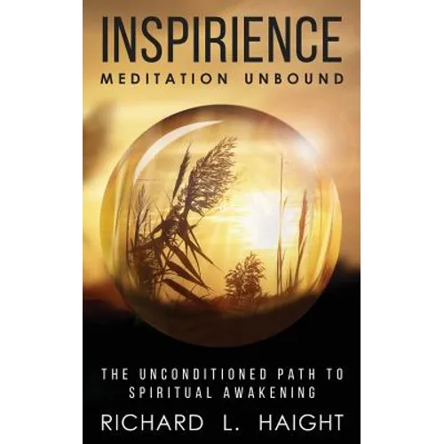 Inspirience: Meditation Unbound: The Unconditioned Path to Spiritual Awakening