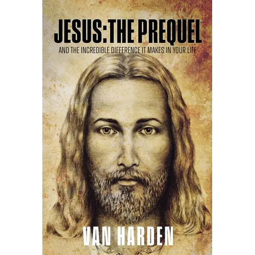 Jesus: THE PREQUEL: and the incredible difference it makes in your life