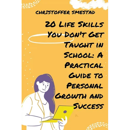 20 Life Skills You Don't Get Taught in School: A Practical Guide to Personal Growth and Success - Paperback