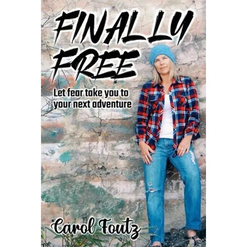 Finally Free: Let fear take you to your next adventure