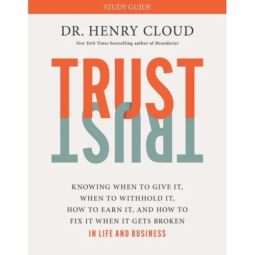 Trust Study Guide: Knowing When to Give It, When to Withhold It, How to Earn It, and How to Fix It When It Gets Broken