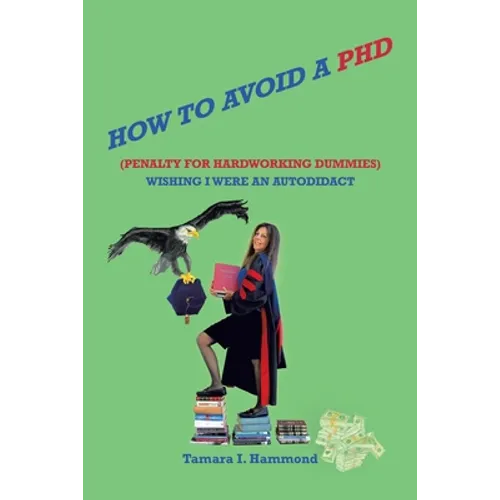 How to Avoid a Phd (Penalty for Hardworking Dummies): Wishing I Were an Autodidact