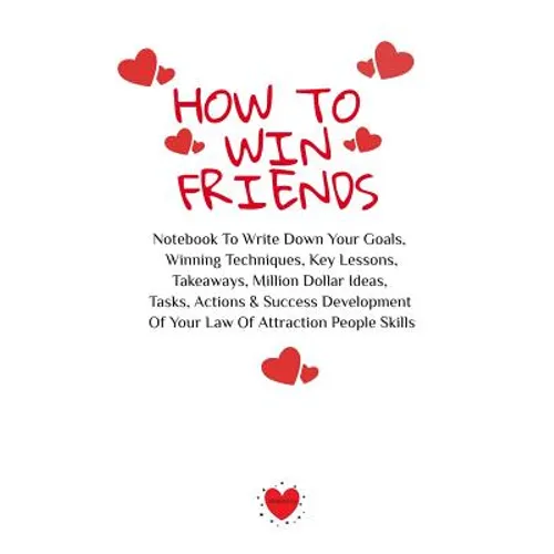 How To Win Friends: Notebook To Write Down Your Goals, Winning Techniques, Key Lessons, Takeaways, Million Dollar Ideas, Tasks, Actions & Success Deve
