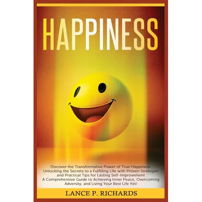 Happiness: Discover the Transformative Power of True Happiness: Unlocking the Secrets to a Fulfilling Life with Proven Strategies and Practical Tips f - Paperback