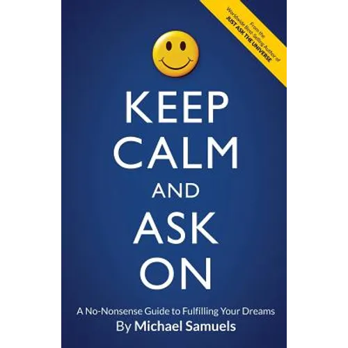 Keep Calm and Ask On: A No-Nonsense Guide to Fulfilling Your Dreams