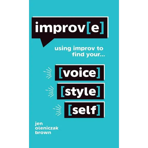 Improv(e): Using Improv to Find Your Voice, Style, and Self