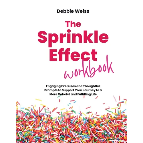 The Sprinkle Effect Workbook: Practical Exercises and Thoughtful Prompts to Support Your Journey to a More Colorful and Fulfilling Life