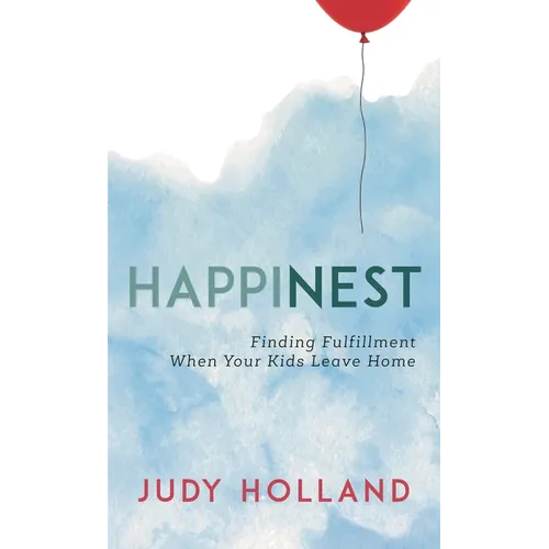Happinest: Finding Fulfillment When Your Kids Leave Home