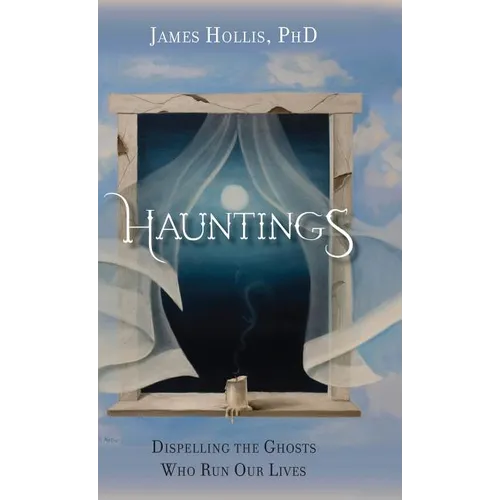 Hauntings - Dispelling the Ghosts Who Run Our Lives