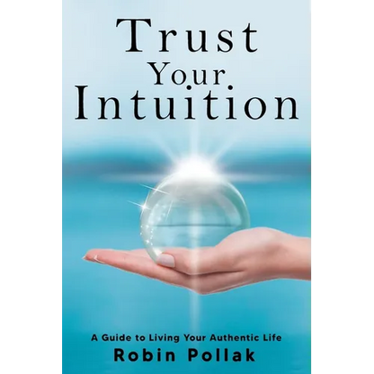 Trust Your Intuition: A Guide to Living Your Authentic Life