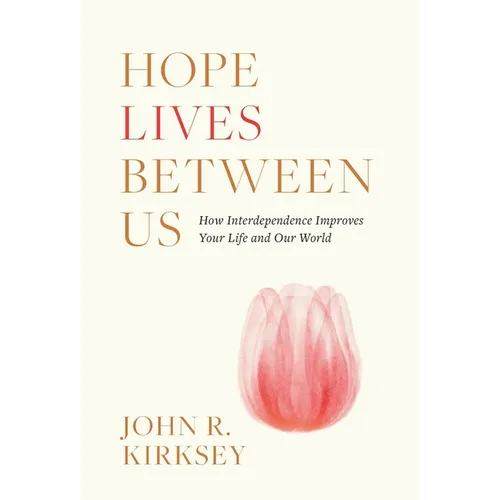 Hope Lives between Us: How Interdependence Improves Your Life and Our World