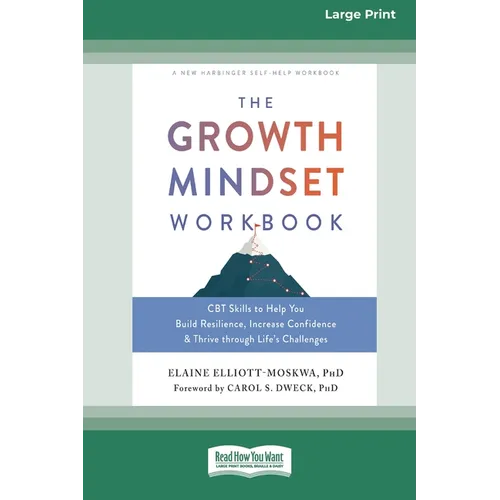 The Growth Mindset Workbook: CBT Skills to Help You Build Resilience, Increase Confidence, and Thrive through Life's Challenges [Standard Large Print
