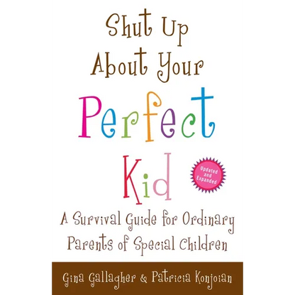 Shut Up About Your Perfect Kid: A Survival Guide for Ordinary Parents of Special Children