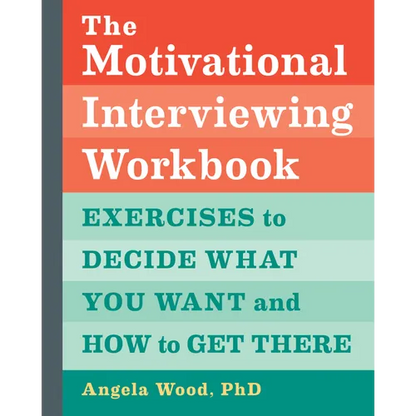The Motivational Interviewing Workbook: Exercises to Decide What You Want and How to Get There