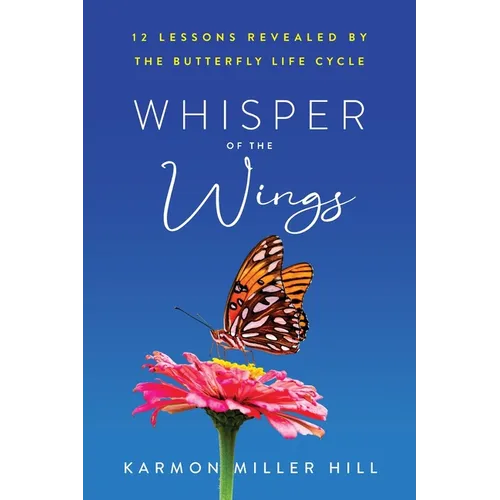 Whisper of the Wings: 12 Lessons Revealed by the Butterfly Life Cycle