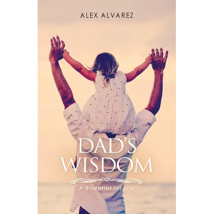 Dad's Wisdom: A Blueprint for Life
