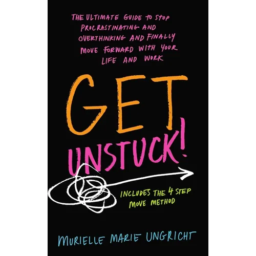 Get Unstuck!: The ultimate guide to stop procrastinating and overthinking and finally move forward with your life and work.