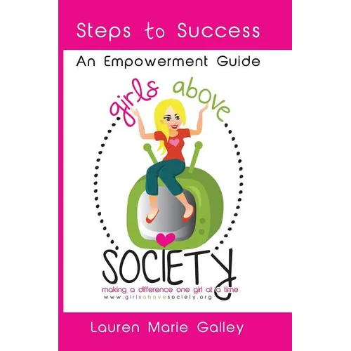 Girls Above Society - Steps to Success: An Empowerment Guide: A Teen Girl's Guide to Confidence