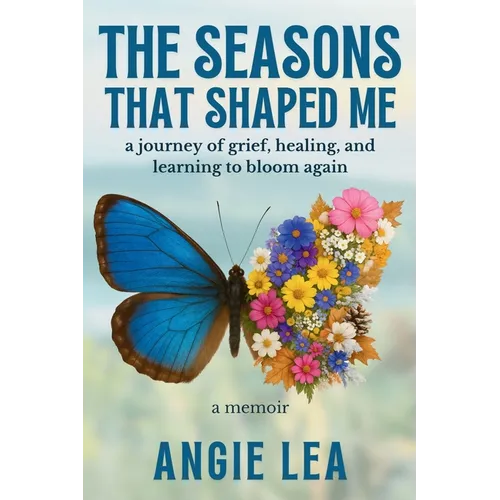 The Seasons That Shaped Me: A journey of grief, healing, and learning to bloom again.