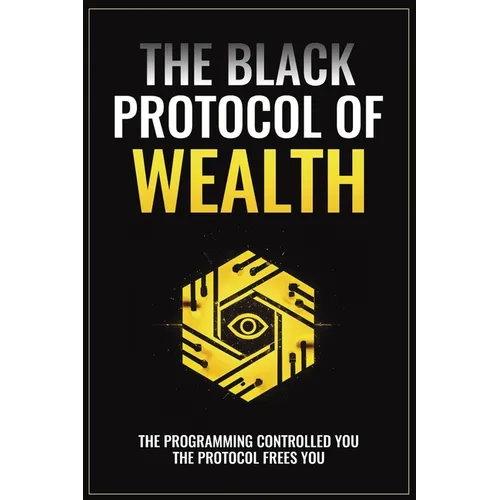 The Black Protocol of Wealth: Unlock the Forbidden Codes to Purge Money Blocks, Elevate Your Frequency, and Build Lasting Wealth