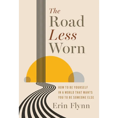 The Road Less Worn: How to Be Yourself in a World That Wants You to Be Someone Else