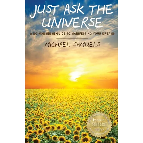 Just Ask The Universe: A No-Nonsense Guide to Manifesting your Dreams