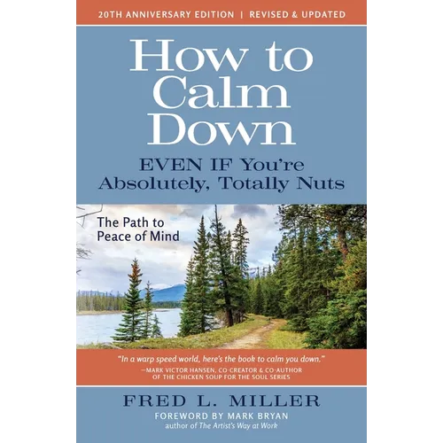 How to Calm Down Even IF You're Absolutely, Totally Nuts: The Path To Peace Of Mind