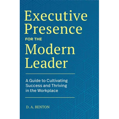 Executive Presence for the Modern Leader: A Guide to Cultivating Success and Thriving in the Workplace - Hardcover