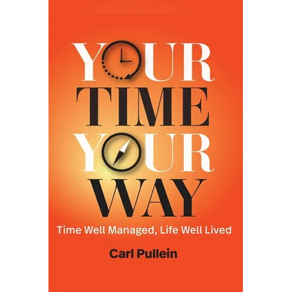 Your Time, Your Way: Time Well Managed, Life Well Lived