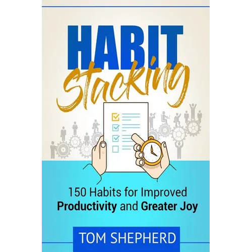Habit Stacking: 150 Habits for Improved Productivity and Greater Joy