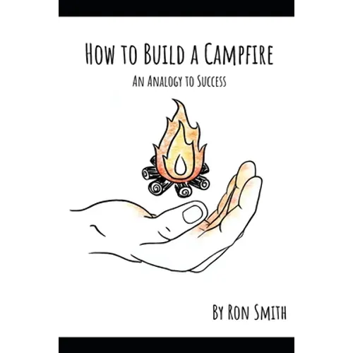 How to Build A Campfire: An Analogy to Success