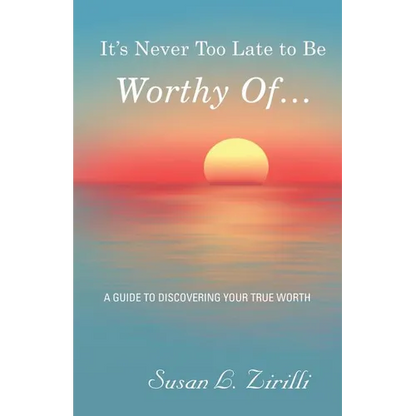 It's Never Too Late to Be Worthy Of ...: A Guide to Discovering Your True Worth - Paperback