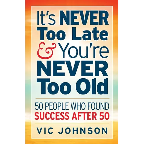 It's NEVER Too Late And You're NEVER Too Old: 50 People Who Found Success After 50
