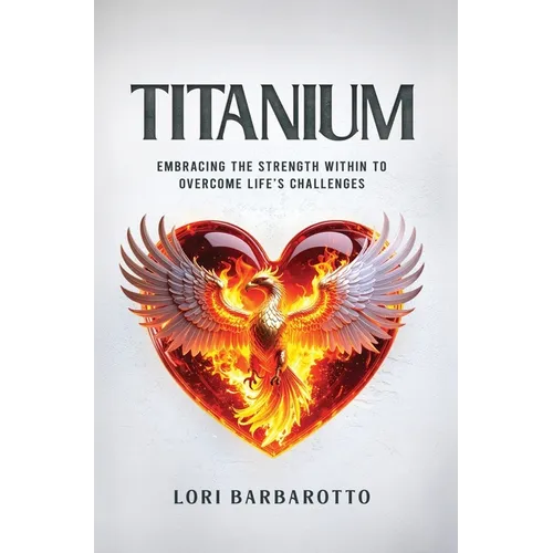 Titanium: Embracing the Strength Within to Overcome Life's Challenges
