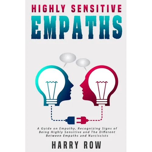 Highly Sensitive Empaths: A Guide on Empathy, Recognizing Signs of Being Highly Sensitive and The Different Between Empaths and Narcissists