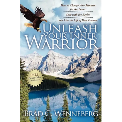 Unleash Your Inner Warrior: How to Change Your Mindset for the Better, Soar with the Eagles, and Live the Life of Your Dreams - Paperback