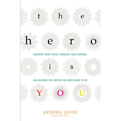 The Hero Is You: Sharpen Your Focus, Conquer Your Demons, and Become the Writer You Were Born to Be (How to Write a Book) - Paperback