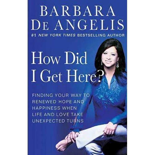 How Did I Get Here?: Finding Your Way to Renewed Hope and Happiness When Life and Love Take Unexpected Turns
