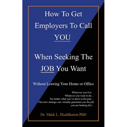 How To Get Employers To Call YOU When Seeking The JOB You Want: Without Leaving Your Home or Office