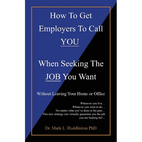 How To Get Employers To Call YOU When Seeking The JOB You Want: Without Leaving Your Home or Office