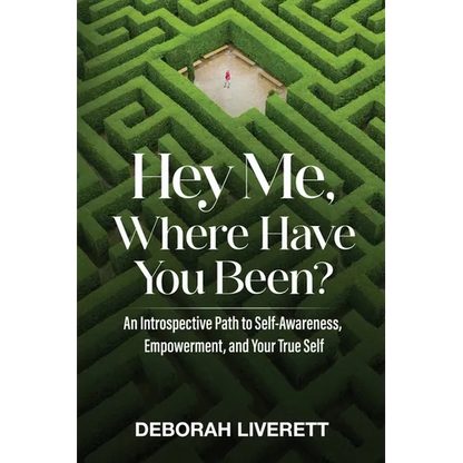 Hey Me, Where Have You Been?: An Introspective Path to Self-Awareness, Empowerment, and Your True Self - Paperback